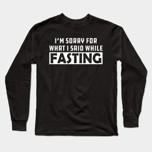 Fasting - I'm sorry for while I said while fasting Long Sleeve T-Shirt